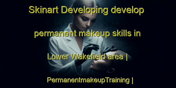 Skinart Developing develop permanent makeup skills in Lower Wakefield area | PermanentmakeupTraining | PermanentmakeupClasses | SkinartTraining-Canada